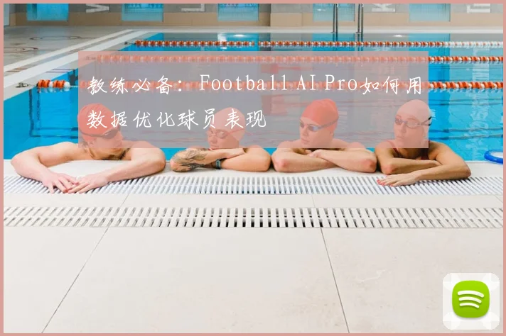 教练必备：Football AI Pro如何用数据优化球员表现