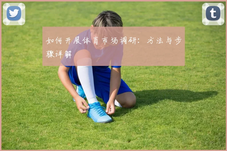 如何开展体育市场调研:方法与步骤详解