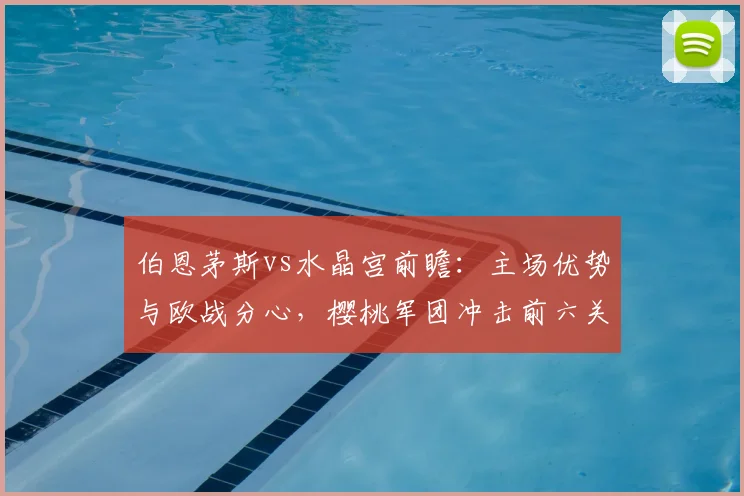 伯恩茅斯vs水晶宫前瞻：主场优势与欧战分心，樱桃军团冲击前六关键战